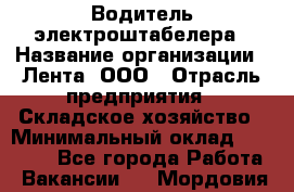 Водитель электроштабелера › Название организации ­ Лента, ООО › Отрасль предприятия ­ Складское хозяйство › Минимальный оклад ­ 32 000 - Все города Работа » Вакансии   . Мордовия респ.